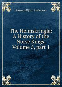 The Heimskringla: A History of the Norse Kings, Volume 5, part 1