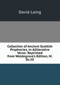 Collection of Ancient Scottish Prophecies, in Alliterative Verse: Reprinted from Waldegrave's Edition, M.Dc.III.