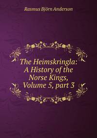 The Heimskringla: A History of the Norse Kings, Volume 5, part 3
