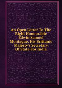 An Open Letter To The Right Honourable Edwin Samuel Montague, His Brittanic Majesty's Secretary Of State For India