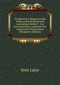 Vizsgalatok A Magyarorszagi Pulmonatak Rendszertani Anatomiaja Korebol = Zur Systematischen Anatomie Der Ungarischen Pulmonaten (Hungarian Edition)