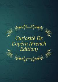 Curiosit? De L'op?ra (French Edition)