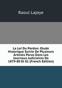 La Loi Du Pardon: Etude Historique Suivie De Plusieurs Articles Parus Dans Les Journaux Judiciaires De 1879-80 Et 81 (French Edition)