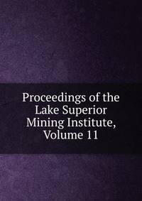 Proceedings of the Lake Superior Mining Institute, Volume 11