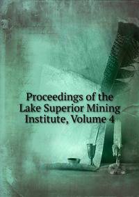 Proceedings of the Lake Superior Mining Institute, Volume 4