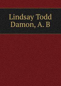 Lindsay Todd Damon, A. B.