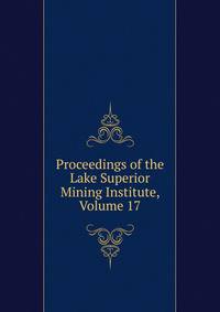 Proceedings of the Lake Superior Mining Institute, Volume 17