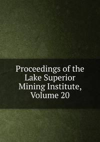 Proceedings of the Lake Superior Mining Institute, Volume 20