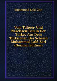Vom Tulpen- Und Narcissen-Bau in Der Turkey Aus Dem Turkischen Des Scheich Muhammed Lale-Zari (German Edition)