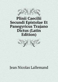 Plinii Caecilii Secundi Epistolae Et Panegyricus Trajano Dictus (Latin Edition)