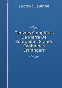 Oeuvres Completes De Pierre De Bourdeille: Grands Capitaines Estrangers