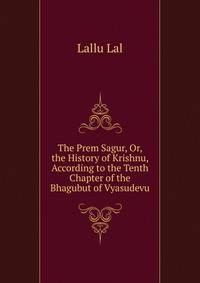 The Prem Sagur, Or, the History of Krishnu, According to the Tenth Chapter of the Bhagubut of Vyasudevu