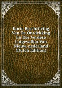 Korte Beschrijving Van De Ontdekking En Der Verdere Lotgevallen Van Nieuw-nederland (Dutch Edition)