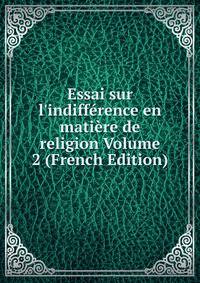 Essai sur l'indiff?rence en mati?re de religion Volume 2 (French Edition)