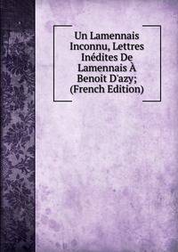 Un Lamennais Inconnu, Lettres In?dites De Lamennais ? Benoit D'azy; (French Edition)