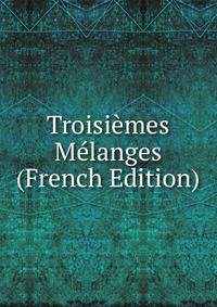 Troisiemes Melanges (French Edition)