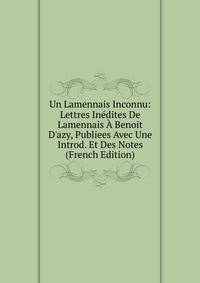 Un Lamennais Inconnu: Lettres In?dites De Lamennais ? Benoit D'azy, Publiees Avec Une Introd. Et Des Notes (French Edition)