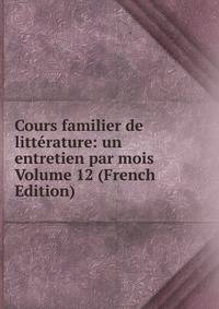 Cours familier de litterature: un entretien par mois Volume 12 (French Edition)