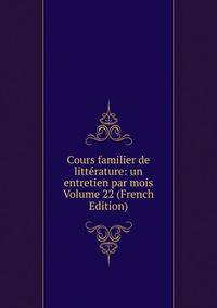 Cours familier de litterature: un entretien par mois Volume 22 (French Edition)