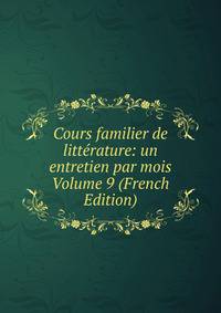 Cours familier de litterature: un entretien par mois Volume 9 (French Edition)