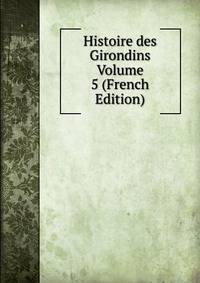 Histoire des Girondins Volume 5 (French Edition)