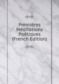 Premieres Meditations Poetiques (French Edition)