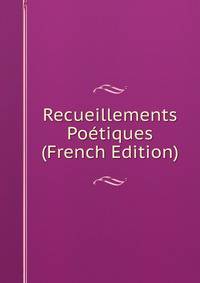 Recueillements Poetiques (French Edition)