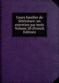 Cours familier de litterature: un entretien par mois Volume 20 (French Edition)