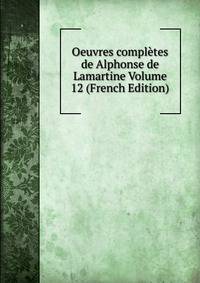 Oeuvres completes de Alphonse de Lamartine Volume 12 (French Edition)
