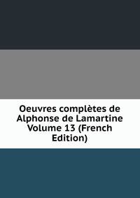 Oeuvres completes de Alphonse de Lamartine Volume 13 (French Edition)