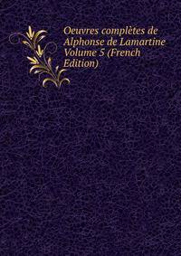 Oeuvres completes de Alphonse de Lamartine Volume 5 (French Edition)
