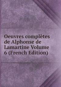 Oeuvres completes de Alphonse de Lamartine Volume 6 (French Edition)