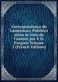 Correspondance de Lamennais. Publi?es selon le voeu de l'auteur par E.D. Forgues Volume 2 (French Edition)