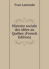 Histoire sociale des idees au Quebec (French Edition)