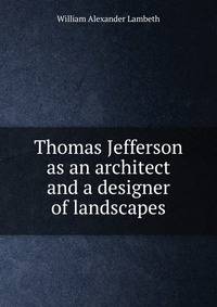 Thomas Jefferson as an architect and a designer of landscapes