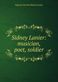Sidney Lanier: musician, poet, soldier