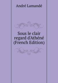 Sous le clair regard d'Ath?n? (French Edition)