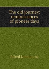 The old journey: reminiscences of pioneer days