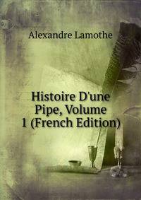 Histoire D'une Pipe, Volume 1 (French Edition)