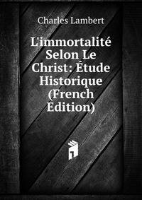 L'immortalit? Selon Le Christ: ?tude Historique (French Edition)