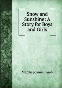 Snow and Sunshine: A Story for Boys and Girls