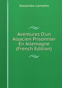 Aventures D'un Alsacien Prisonnier En Allemagne (French Edition)