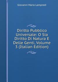Diritto Pubblico Universale: O Sia Diritto Di Natura E Delle Genti, Volume 3 (Italian Edition)
