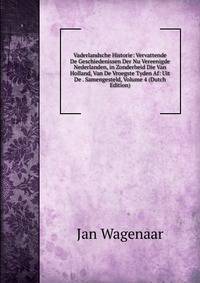 Vaderlandsche Historie: Vervattende De Geschiedenissen Der Nu Vereenigde Nederlanden, in Zonderheid Die Van Holland, Van De Vroegste Tyden Af: Uit De . Samengesteld, Volume 4 (Dutch Edition)