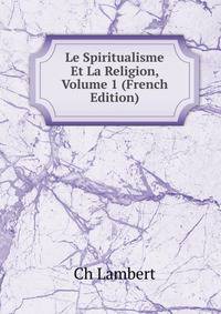 Le Spiritualisme Et La Religion, Volume 1 (French Edition)