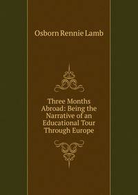 Three Months Abroad: Being the Narrative of an Educational Tour Through Europe