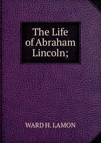 The Life of Abraham Lincoln;