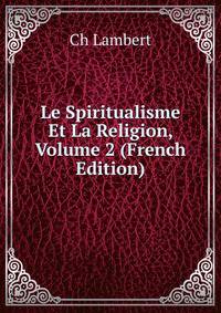 Le Spiritualisme Et La Religion, Volume 2 (French Edition)