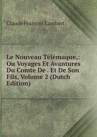 Le Nouveau Telemaque,: Ou Voyages Et Avantures Du Comte De . Et De Son Fils, Volume 2 (Dutch Edition)