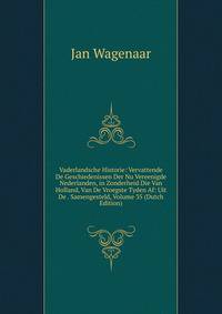 Vaderlandsche Historie: Vervattende De Geschiedenissen Der Nu Vereenigde Nederlanden, in Zonderheid Die Van Holland, Van De Vroegste Tyden Af: Uit De . Samengesteld, Volume 35 (Dutch Edition)